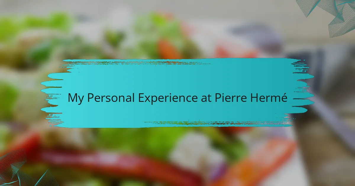 My Personal Experience at Pierre Hermé