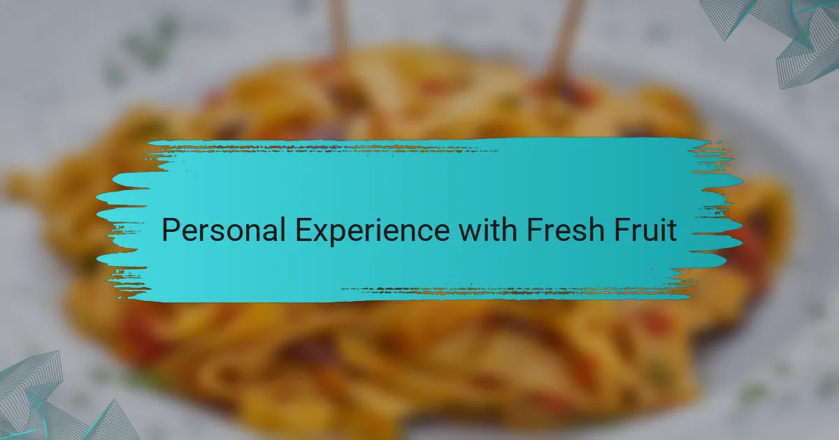 Personal Experience with Fresh Fruit