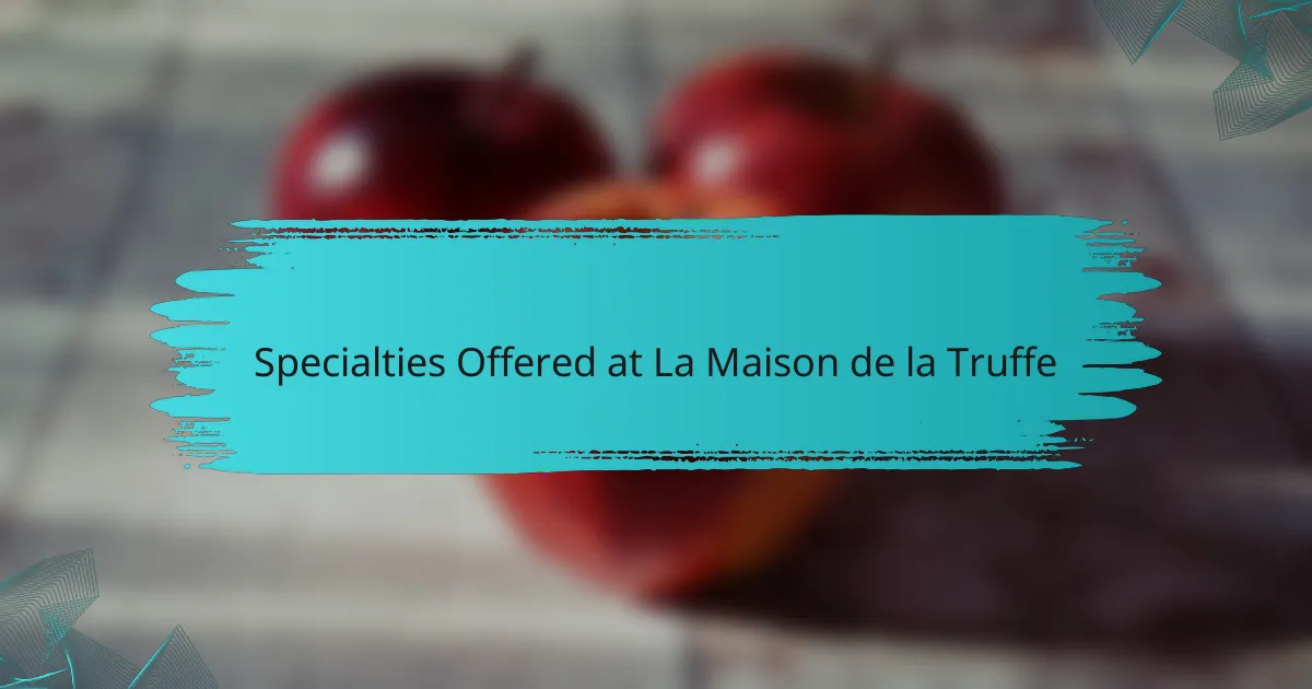 Specialties Offered at La Maison de la Truffe