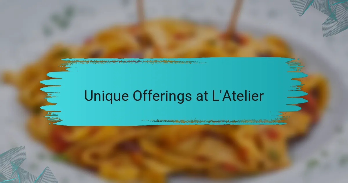Unique Offerings at L'Atelier
